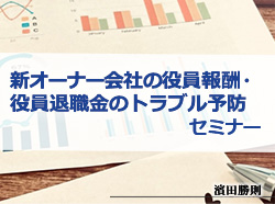 リニューアル！「新オーナー会社の役員報酬・役員退職金のトラブル予防」セミナー  - 講師：濱田 勝則